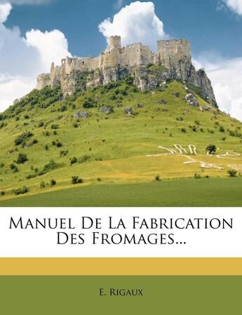 Couverture du livre « Manuel de la fabrication des fromages » de E. Rigaux aux éditions Nabu Press