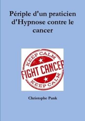 Couverture du livre « Periple d'un praticien d'hypnose contre le cancer » de Pank Christophe aux éditions Lulu