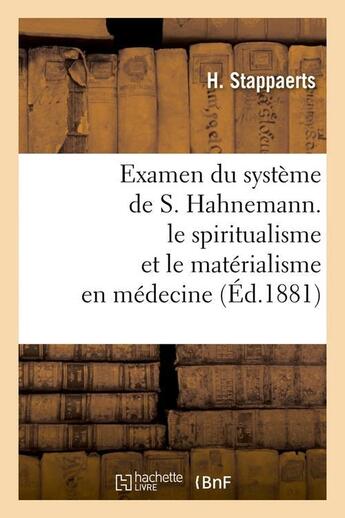 Couverture du livre « Examen du systeme de s. hahnemann. le spiritualisme et le materialisme en medecine (ed.1881) » de Stappaerts H. aux éditions Hachette Bnf