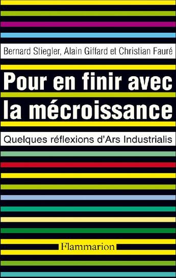 Couverture du livre « Pour en finir avec la mécroissance ; quelques réflexions d'Ars Industrialis » de Bernard Stiegler et Alain Giffard et Christian Faure aux éditions Flammarion