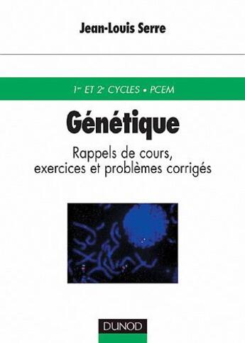 Couverture du livre « Genetique ; rappels de cours ; exercices et problemes corriges ; 1e et 2e cycles, pcem » de Jean-Louis Serre aux éditions Dunod