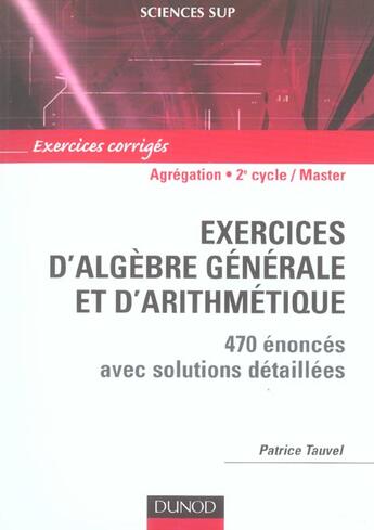 Couverture du livre « Exercices d'algebre generale et d'arithmetique ; 470 enonces avec solutions detaillees ; agregation, 2nd cycle/master » de Patrice Tauvel aux éditions Dunod