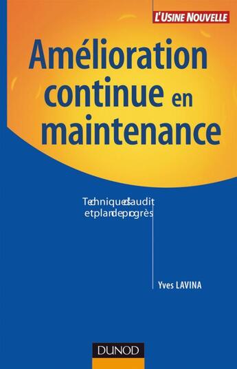 Couverture du livre « Amélioration continue en maintenance - Techniques d'audit et plan de progrès : Techniques d'audit et plan de progrès » de Yves Lavina aux éditions Dunod