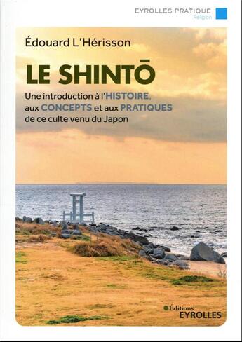 Couverture du livre « Le shintô : une introduction à l'histoire, aux concepts et aux pratiques de ce culte venu du Japon » de Edouard L'Herisson aux éditions Eyrolles