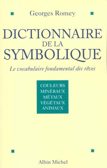 Couverture du livre « Dictionnaire de la symbolique tome 1 - le vocabulaire fondamental des reves » de Georges Romey aux éditions Albin Michel