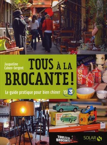 Couverture du livre « Tous à la brocante ; le guide pratique pour bien chiner » de Cahen-Sergent J aux éditions Solar