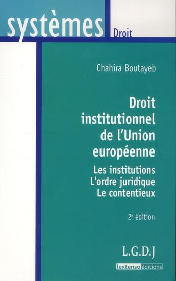 Couverture du livre « Droit institutionnel de l'Union européenne ; les institutions ; l'ordre juridique ; le contentieux (2e édition) » de Chahira Boutayeb aux éditions Lgdj