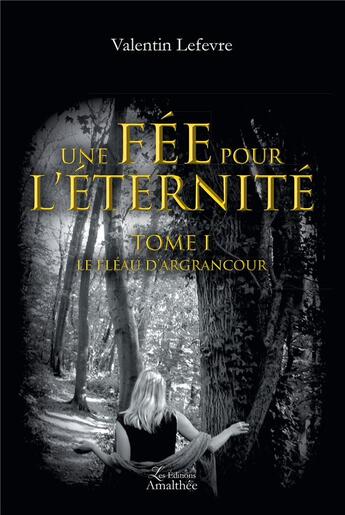 Couverture du livre « Une fée pour l'éternité t.1 ; le fléau d'Argrancour » de Valentin Lefevre aux éditions Amalthee