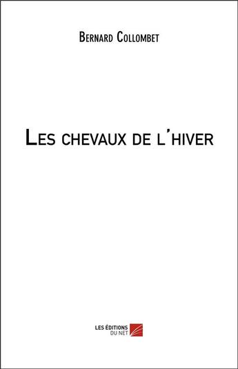 Couverture du livre « Les chevaux de l'hiver » de Bernard Collombet aux éditions Editions Du Net