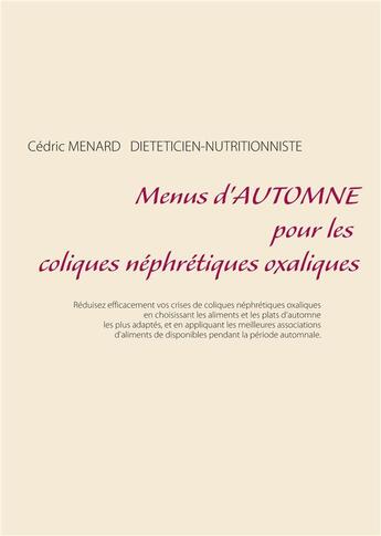 Couverture du livre « Menus d'automne pour les coliques néphrétiques oxaliques » de Cedric Menard aux éditions Books On Demand