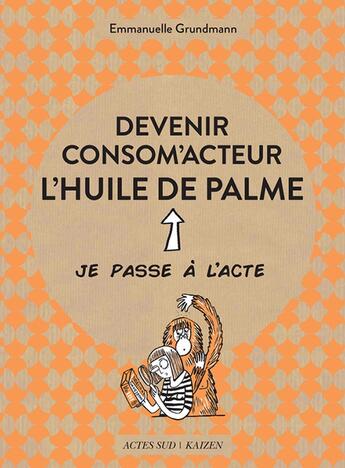 Couverture du livre « Devenir consom'acteur ; l'huile de palme » de Emmanuelle Grundmann aux éditions Actes Sud