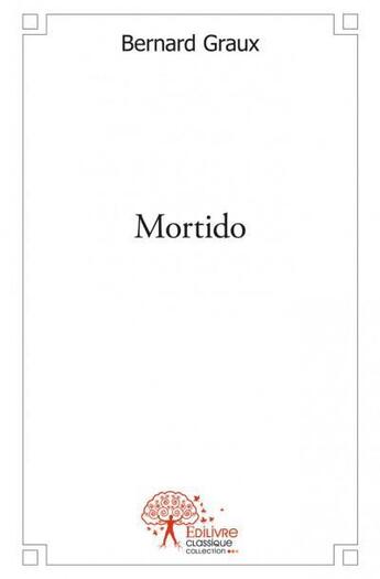 Couverture du livre « Mortido » de Bernard Graux aux éditions Edilivre