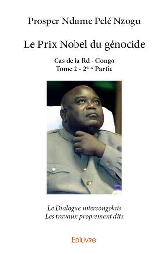 Couverture du livre « Le Prix Nobel du génocide - Cas de la Rd - Congo t.2 - partie 2 » de Prosper Ndume Pele Nzogu aux éditions Edilivre