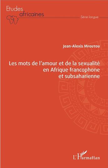 Couverture du livre « Mots De L'Amour Et De La Sexualite En Afrique Francophone Et Subsaharienne (Les) » de Jean-Alexis Mfoutou aux éditions L'harmattan