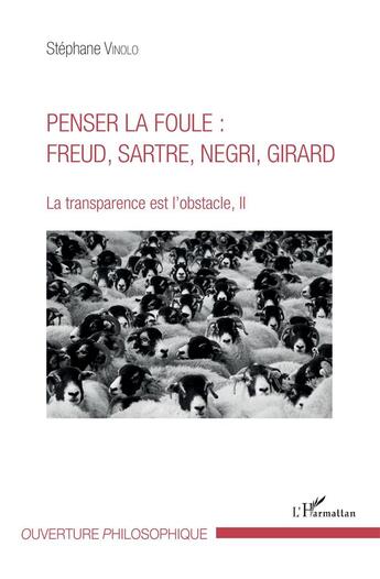 Couverture du livre « Penser la foule : Freud, Sartre, Negri, Girard, la transparence est l'obstacle II » de Stephane Vinolo aux éditions L'harmattan