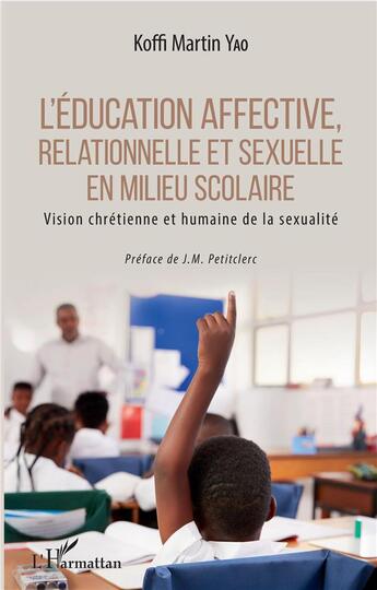 Couverture du livre « L'éducation affective relationnelle et sexuelle en milieu scolaire ; vision chrétienne et humaine de la sexualité » de Koffi Martin Yao aux éditions L'harmattan