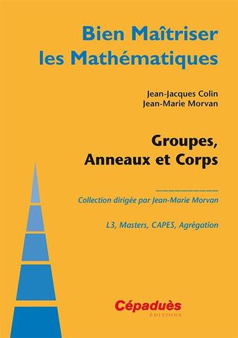 Couverture du livre « Groupes, anneaux et corps » de Jean-Jacques Colin et Jean-Marie Morvan aux éditions Cepadues