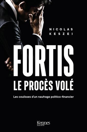 Couverture du livre « Fortis, le procès volé : les coulisses d un naufrage politico-financier » de Nicolas Keszei aux éditions Les 3 As