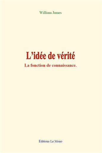 Couverture du livre « L idee de verite - la fonction de connaissance » de William James aux éditions Le Mono