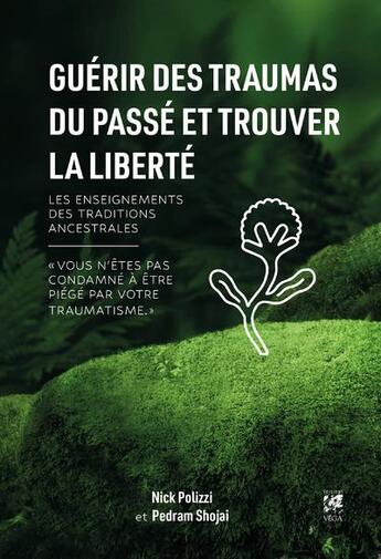 Couverture du livre « Guérir des traumas du passé et trouver la liberté : les enseignements des traditions ancestrales » de Nick Polizzi et Pedram Shojai aux éditions Vega