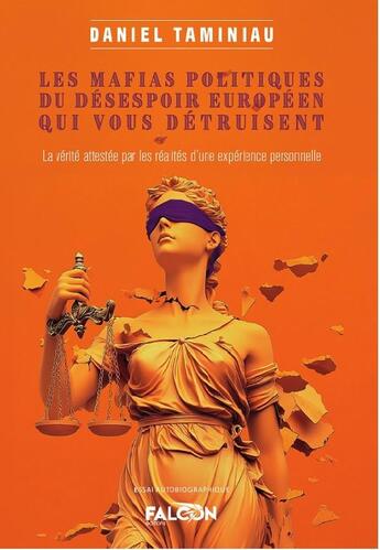 Couverture du livre « Les mafias politiques du désespoir Européen qui vous détruisent : La vérité attestée par les réalités d'une expérience personnelle » de Daniel Taminiau aux éditions Falcon Editions