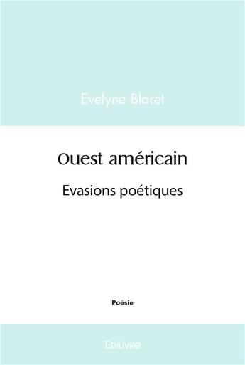 Couverture du livre « Ouest americain - evasions poetiques » de Blaret Evelyne aux éditions Edilivre