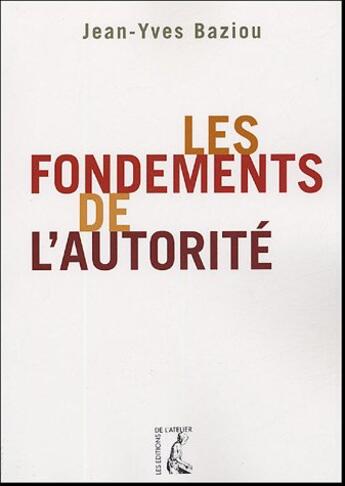 Couverture du livre « Les fondements de l'autorite » de Jean-Yves Baziou aux éditions Editions De L'atelier