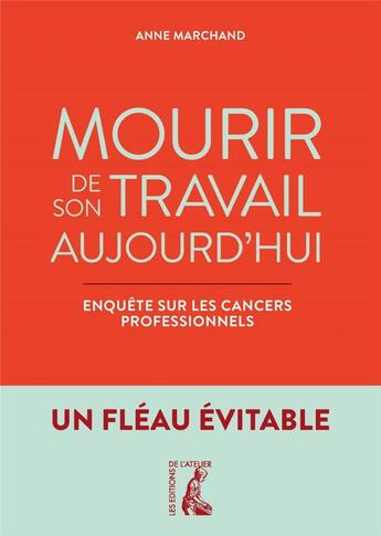 Couverture du livre « Mourir de son travail aujourd'hui : enquête sur les cancers professionnels » de Anne Marchand aux éditions Editions De L'atelier