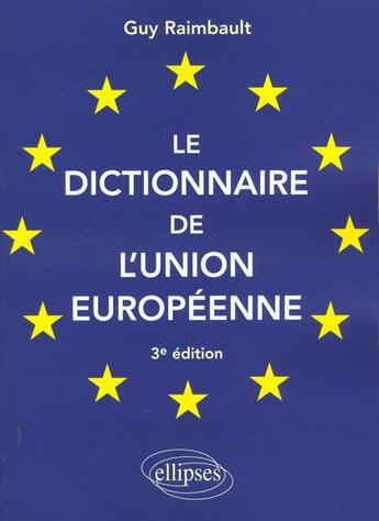 Couverture du livre « Le dictionnaire de l'union europeenne » de Guy Raimbault aux éditions Ellipses