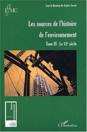 Couverture du livre « Les sources de l'histoire de l'environnement : Tome III : Le XXe siècle » de Corvol/Andree aux éditions L'harmattan