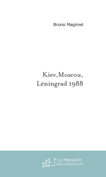 Couverture du livre « KIEV, MOSCOU, LENINGRAD 1988 » de Bruno Magimel aux éditions Le Manuscrit