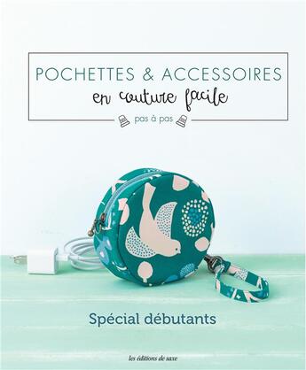 Couverture du livre « Pochettes & accessoires en couture facile ; pas à pas ; spécial débutants » de  aux éditions De Saxe