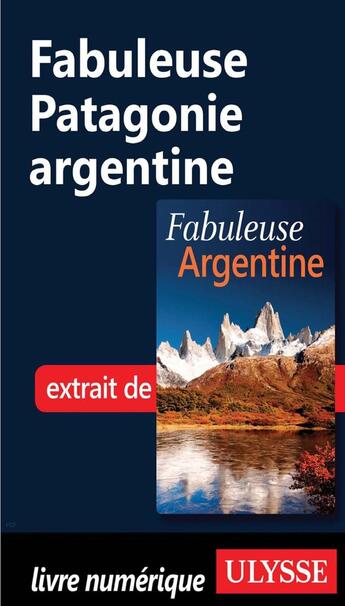 Couverture du livre « Fabuleuse Patagonie argentine » de  aux éditions Ulysse