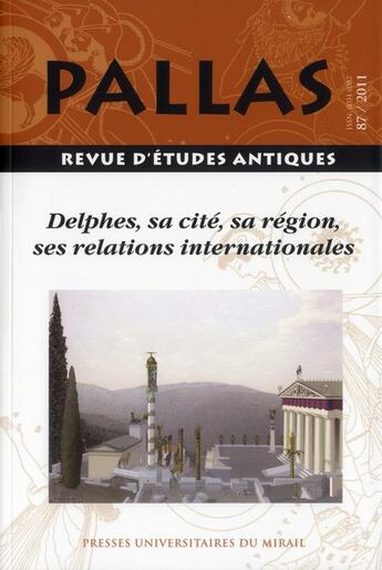 Couverture du livre « Revue Pallas Tome 87 : Delphes, sa cité, sa région, ses relations internationales » de Revue Pallas aux éditions Pu Du Midi