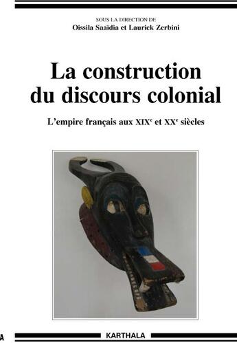 Couverture du livre « La construction du discours colonial ; l'empire français aux XIXe et XXe siècles » de Oissila Saaidia aux éditions Karthala