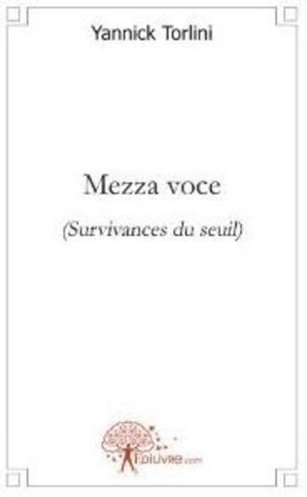 Couverture du livre « Mezza voce ; survivances du seuil » de Yannick Torlini aux éditions Edilivre