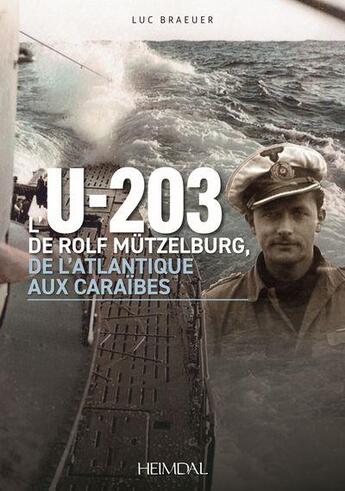 Couverture du livre « L'U-203 de Rolf Mützelburg, de l'Atlantique aux Caraïbes » de Luc Braeuer aux éditions Heimdal