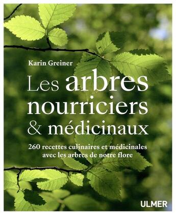 Couverture du livre « Les arbres nourriciers et médicinaux ; 260 recettes culinaires et médicinales avec les arbres de notre flore » de Karin Greiner aux éditions Eugen Ulmer