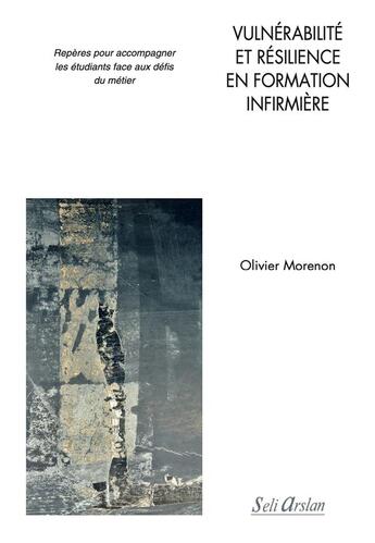 Couverture du livre « Vulnérabilité et résilience en formation infirmière » de Olivier Morenon aux éditions Seli Arslan