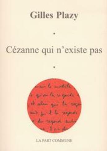 Couverture du livre « Cézanne qui n'existe pas » de Gilles Plazy aux éditions La Part Commune