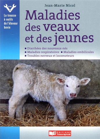 Couverture du livre « Maladies des veaux et des jeunes ; examen et prise en charge par l'éleveur » de Jean-Marie Nicol aux éditions France Agricole