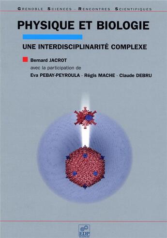 Couverture du livre « Physique et biologie, une interdisciplinarité complexe » de Regis Mache et Bernard Jacrot et Eva Pebay-Peyroula et Claude Debru aux éditions Pu De Grenoble