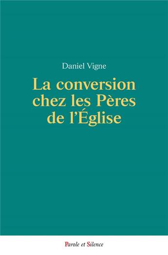 Couverture du livre « La conversion chez les pères de l'Eglise » de Daniel Vigne aux éditions Parole Et Silence