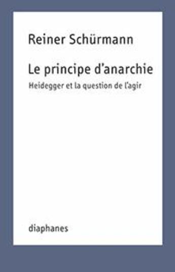 Couverture du livre « Le principe d'anarchie : Heidegger et la question de l'agir » de Reiner Schurmann aux éditions Diaphanes