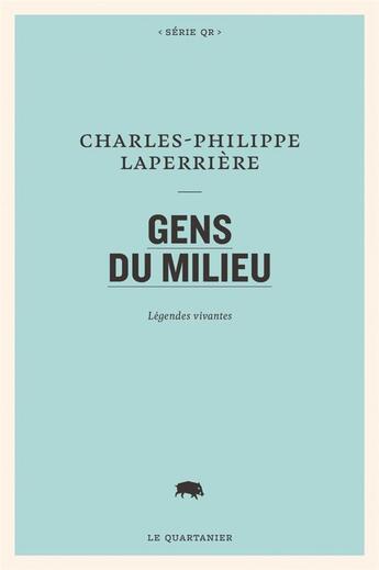 Couverture du livre « Gens du milieu ; légendes vivantes » de Charles-Philippe Laperriere aux éditions Le Quartanier