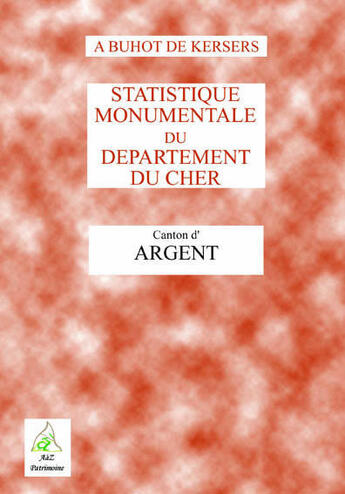 Couverture du livre « Statistique monumentale du departement du Cher ; canton d'Argent » de Alphonse Buhot De Kersers aux éditions A A Z Patrimoine