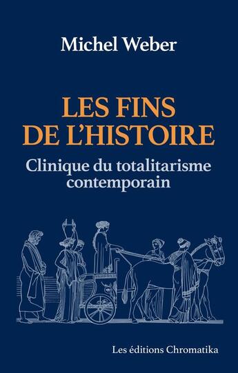 Couverture du livre « Les fins de l'histoire : clinique du totalitarisme contemporain » de Michel Weber aux éditions Chromatika