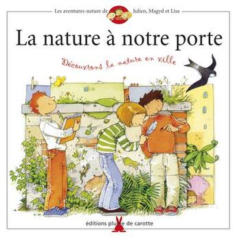 Couverture du livre « La nature à notre porte ; découvrons la nature en ville » de Frederic Lisak et Frederic Pillot aux éditions Plume De Carotte