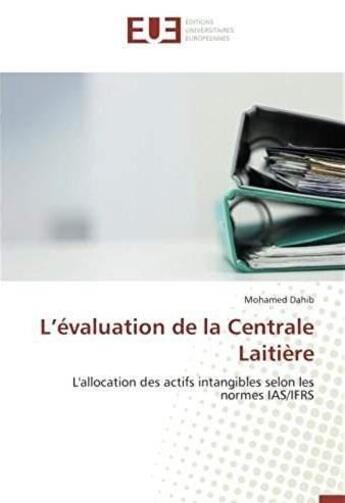 Couverture du livre « L'évaluation de la centrale laitière ; l'allocation des actifs intangibles selon les normes IAS/IFRS » de Mohamed Dahib aux éditions Editions Universitaires Europeennes