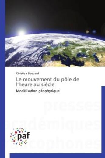 Couverture du livre « Le mouvement du pole de l'heure au siecle - modelisation geophysique » de Bizouard Christian aux éditions Presses Academiques Francophones